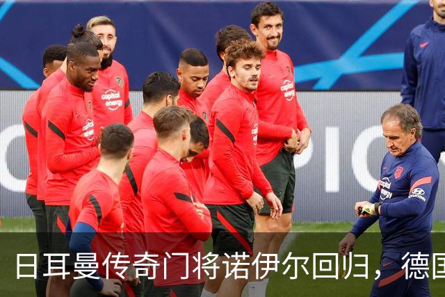 日耳曼传奇门将诺伊尔回归，德国队首秀对手曾负于中国男足
